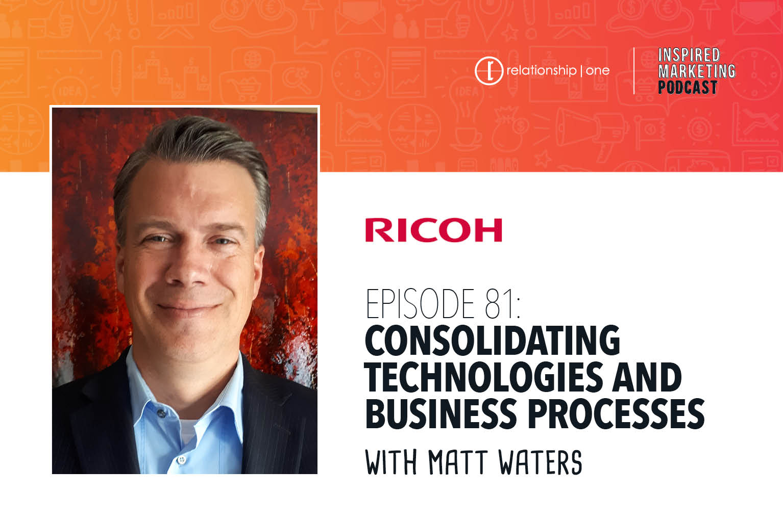 Inspired Marketing: Ricoh’s Matt Waters on Consolidating Technologies and Business Processes